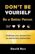 Don't Be Yourself: Be A Better Person (en Inglés)