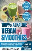 100% Alkaline Vegan Smoothies: Delicious, Alkaline Cleanse-Friendly Superfood Smoothies for Healing and Natural Weight Loss (en Inglés)