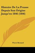Histoire De La Prusse Depuis Son Origine Jusqu'en 1846 (1846) (en Francés)