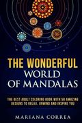 THE WONDERFUL WORLD of MANDALAS: THE BEST ADULT COLORING BOOK WITH 50 AMAZING DESIGNS TO RELAX, UNWIND and INSPIRE YOU