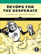 Devops for the Desperate: A Hands-On Survival Guide