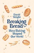 Breaking Bread: How Baking Shaped our World (en Inglés)