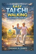 Easy Tai Chi Walking For Seniors Over 60. Low-Impact 10-Minute Exercises to lose Weight,  improve balance,  strengthen joints and prevent falls