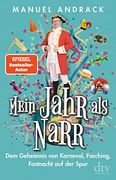 Mein Jahr als Narr: Dem Geheimnis von Karneval, Fasching, Fastnacht auf der Spur (en Alemán)