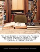 the early history of instrumental precision in medicine: an address before the second congress of american physicians and surgeons, september 23rd, 18 (en Inglés)