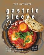 The Ultimate Gastric Sleeve Cookbook: All Awesome Recipes for Your Post-Surgery Diet (en Inglés)