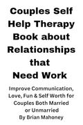 Couples Self Help Therapy Book About Relationships That Need Work: Improve Communication, Love, fun & Self Worth for Couples Both Married or Unmarried (en Inglés)