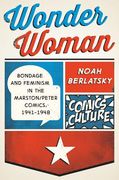 Wonder Woman: Bondage and Feminism in the Marston (en Inglés)