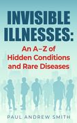 Invisible Illnesses: An A - Z of Hidden Conditions and Rare Diseases (en Inglés)