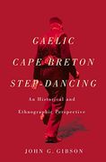 Gaelic Cape Breton Step-Dancing: An Historical and Ethnographic Perspective (Mcgill-mcqueen's Studies in Ethnic History Series Two)