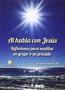 Al habla con Jesús: Reflexiones para meditar en grupo o en privado