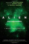 Alien and Philosophy: I Infest, Therefore I Am (The Blackwell Philosophy and Pop Culture Series)