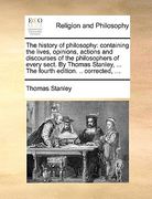 the history of philosophy: containing the lives, opinions, actions and discourses of the philosophers of every sect. by thomas stanley, ... the f (en Inglés)