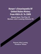 Harper'S Encyclopædia Of United States History From 458 A.D. To 1909: Based Upon The Plan Of Benson John Lossing (Volume Vi) (en Inglés)