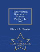 Information Operations: Wisdom Warfare for 2025 - war College Series