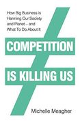 Competition is Killing us: How big Business is Harming our Society and Planet - and What to do About it (en Inglés)