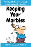 Keeping Your Marbles: A Field Guide for Preventing and Treating Cognitive Decline (en Inglés)