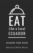 Eat Like a Local- Ecuador: Ecuador Food Guide (en Inglés)