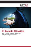 El Cambio Climatico: Sus Causas, Riesgos, Impactos, Adaptacion y Mitigacion