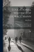 Educational Writings of Horace Mann: Containing Contributions to the Common School Journal and Addresses of the President of Antioch College With an. A Review of Horace Mann's Work and Wirtings