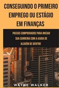 Conseguindo o Primeiro Emprego ou Estágio em Finanças: Passos comprovados para iniciar sua carreira com a ajuda de alguém de dentro (en Portugués)