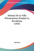 Histoire De La Ville D'Armentieres Pendant La Revolution (1876) (en Francés)