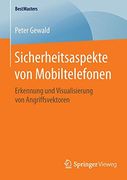Sicherheitsaspekte von Mobiltelefonen: Erkennung und Visualisierung von Angriffsvektoren (Bestmasters) (en Alemán)