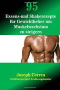 95 Essens- und Shakerezepte für Gewichtheber um Muskelwachstum zu steigern