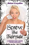 Screw the Fairytale: A Modern Girl's Guide to Sex and Love