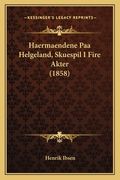 Haermaendene Paa Helgeland, Skuespil I Fire Akter (1858) (en Danés)