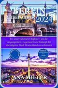 Berlin Reiseführer 2024: Ihr unverzichtbarer Begleiter, um die Vergangenheit, Gegenwart und Zukunft der lebendigsten Stadt Deutschlands zu erku (en Alemán)