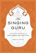 The Singing Guru: Legends and Adventures of Guru Nanak, the First Sikh (Sikh Saga) 
