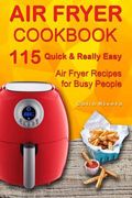 Air Fryer Cookbook: 115 Quick and Really Easy Air Fryer Recipes for Busy People (en Inglés)