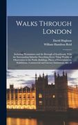 Walks Through London: Including Westminster and the Borough of Southwark, With the Surrounding Suburbs; Describing Every Thing Worthy of Observation. Commercial and Literary Institutions, &c. D (en Inglés)