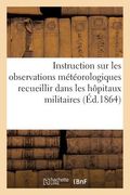 Instruction Sur Les Observations Météorologiques Recueillir Dans Les Hôpitaux Militaires (en Francés)