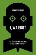 I, Warbot: The Dawn of Artificially Intelligent Conflict 