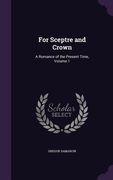 For Sceptre and Crown: A Romance of the Present Time, Volume 1 (en Inglés)