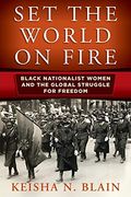 Set the World on Fire: Black Nationalist Women and the Global Struggle for Freedom (Politics and Culture in Modern America) 