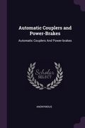 Automatic Couplers and Power-Brakes: Automatic Couplers And Power-brakes (en Inglés)
