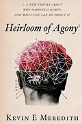 Heirloom of Agony: A new Theory About why Happiness Hurts and What you can do About it (en Inglés)