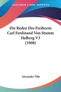 Die Reden Des Freiherrn Carl Ferdinand Von Stumm Halberg V3 (1908) (en Alemán)