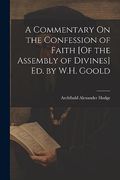 A Commentary on the Confession of Faith [of the Assembly of Divines] ed. By W. H. Goold