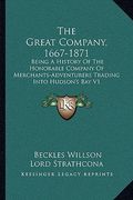 the great company, 1667-1871: being a history of the honorable company of merchants-adventurers trading into hudson's bay v1 (en Inglés)