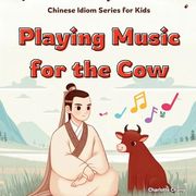 Playing Music for the Cow: Chinese Idiom Story for Kids (Chinese Idiom Story Series for Kids) (en Inglés)