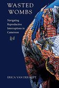 Wasted Wombs: Navigating Reproductive Interruptions in Cameroon (en Inglés)