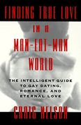 Finding True Love in a Man-Eat-Man World: The Intelligent Guide to gay Dating, Sex. Romance, and Eternal Love (en Inglés)