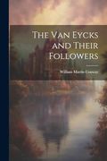 The van Eycks and Their Followers (en Inglés)