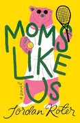 Moms Like us: A Novel