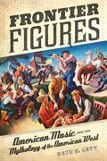 Frontier Figures: American Music and the Mythology of the American West Volume 14 (en Inglés)