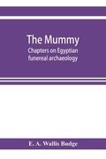 The mummy; chapters on Egyptian funereal archaeology (en Inglés)